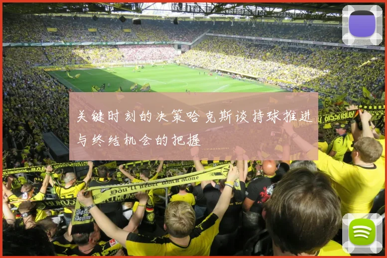 关键时刻的决策哈克斯谈持球推进与终结机会的把握