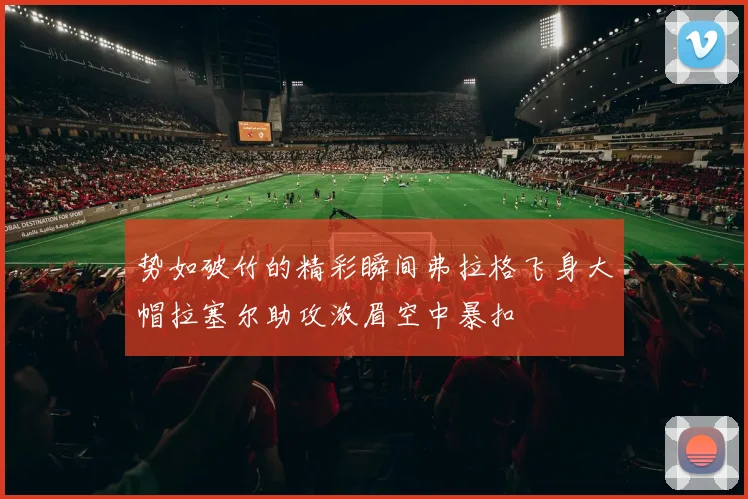 势如破竹的精彩瞬间弗拉格飞身大帽拉塞尔助攻浓眉空中暴扣