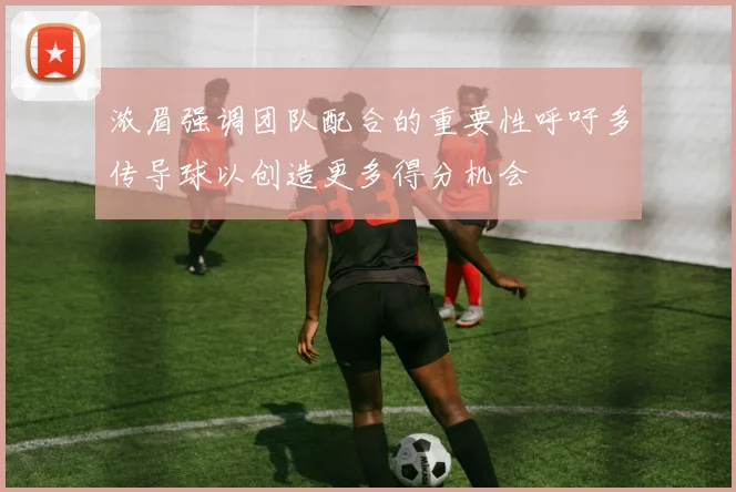 浓眉强调团队配合的重要性呼吁多传导球以创造更多得分机会