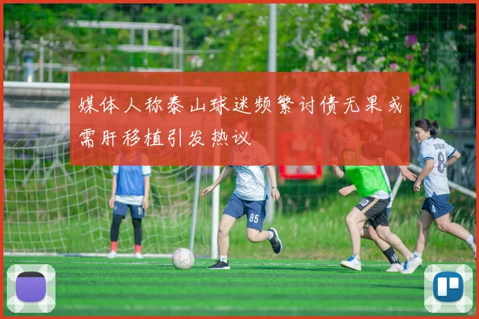 媒体人称泰山球迷频繁讨债无果或需肝移植引发热议